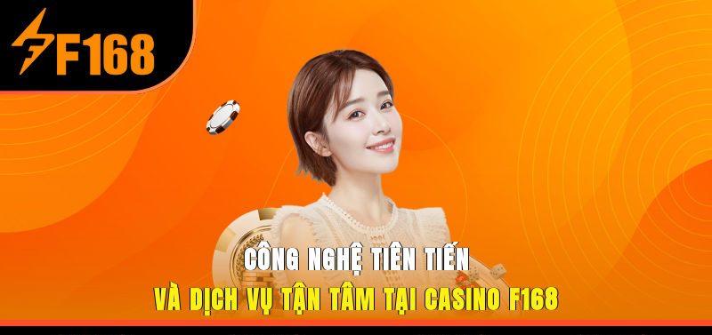 Công nghệ tiên tiến và dịch vụ tận tâm tại Casino F168