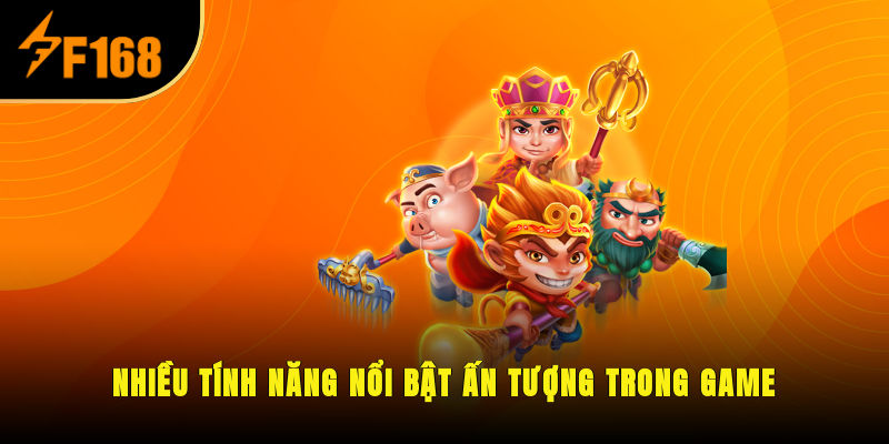 Nhiều tính năng nổi bật, ấn tượng trong game